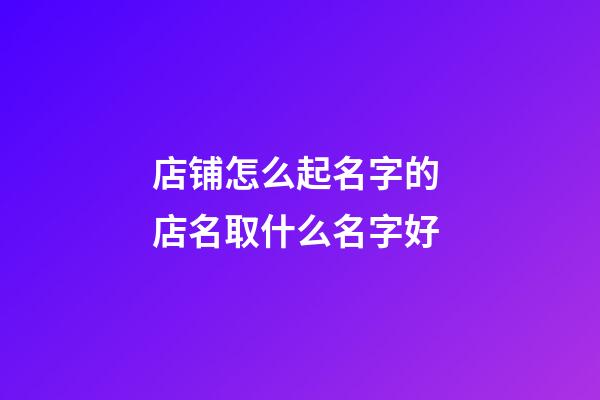 店铺怎么起名字的 店名取什么名字好-第1张-店铺起名-玄机派